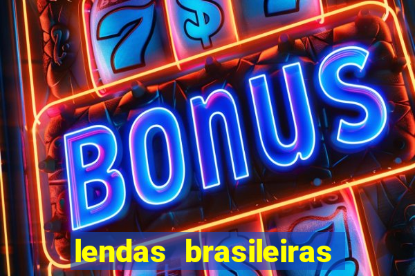 lendas brasileiras desconhecidas do folclore